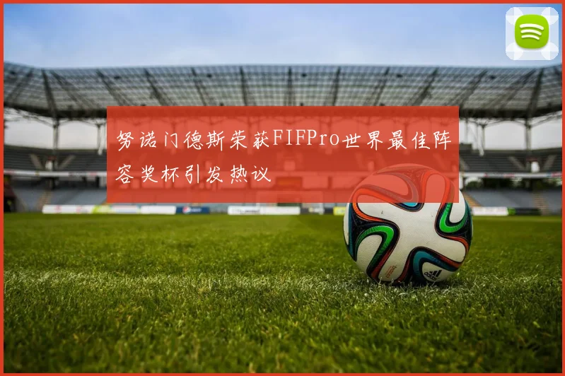 努诺门德斯荣获FIFPro世界最佳阵容奖杯引发热议